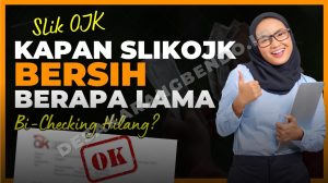 Kapan SLIK OJK dan BI Checking Bersih Setelah Galbay? Ini Penjelasannya